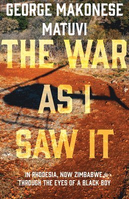 The War as I Saw It: In Rhodesia, Now Zimbabwe, Through the Eyes of a Black Boy 1