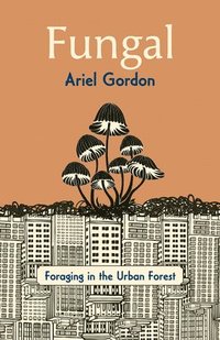 bokomslag Fungal: Foraging in the Urban Forest