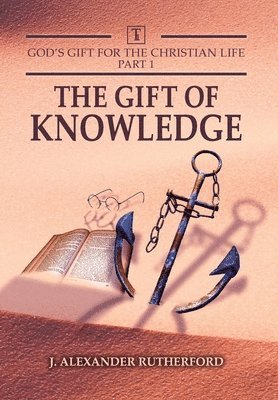 J Alexander Rutherford - God's Gifts for the Christian Life - Part 1, Inbunden