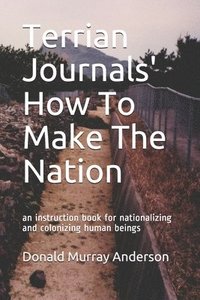 bokomslag Terrian Journals' How To Make The Nation: an instruction book for nationalizing and colonizing human beings