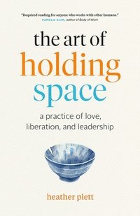 bokomslag The Art of Holding Space: A Practice of Love, Liberation, and Leadership