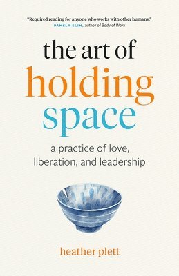 bokomslag The Art of Holding Space: A Practice of Love, Liberation, and Leadership