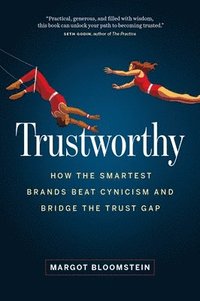 bokomslag Trustworthy: How the Smartest Brands Beat Cynicism and Bridge the Trust Gap