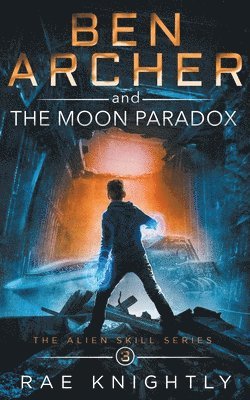Rae Knightly - Ben Archer and the Moon Paradox (The Alien Skill Series, Book 3), Häftad