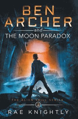 Rae Knightly - Ben Archer and the Moon Paradox (The Alien Skill Series, Book 3), Inbunden