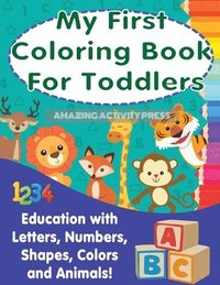 bokomslag My First Colouring Book For Toddlers: Education With Letters, Numbers, Shapes, Colors and Animals!