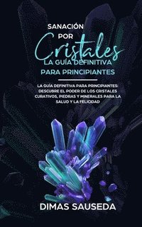 bokomslag Sanacion por Cristales - La guia definitiva para principiantes