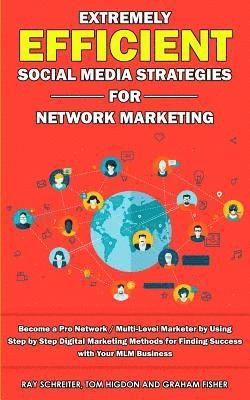 Graham Fisher, Tom Higdon, Ray Schreiter - Extremely Efficient Social Media Strategies for Network Marketing, Häftad