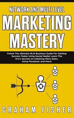 Graham Fisher - Network and Multi Level Marketing Mastery, Häftad