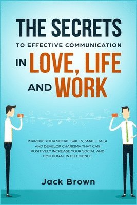Secrets to Effective Communication in Love, Life and work