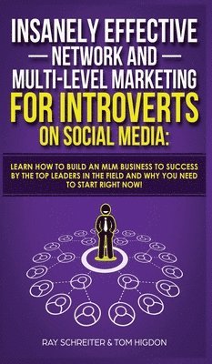 Ray Schreiter, Tom Higdon - Insanely Effective Network And Multi-Level Marketing For Introverts On Social Media, Inbunden