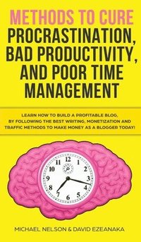 bokomslag Methods to Cure Procrastination, Bad Productivity, and Poor Time Management