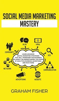 Graham Fisher - Social Media Marketing Mastery, Inbunden