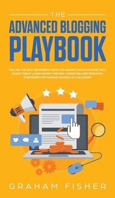 Graham Fisher - Advanced Blogging Playbook, Inbunden