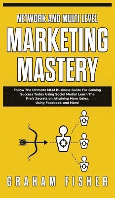Graham Fisher - Network and Multi Level Marketing Mastery, Inbunden