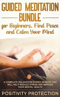bokomslag Guided Meditation Bundle for Beginners, Find Peace and Calm Your Mind