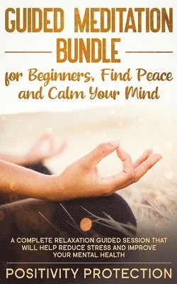 Positivity Protection - Guided Meditation Bundle for Beginners, Find Peace and Calm Your Mind, Häftad