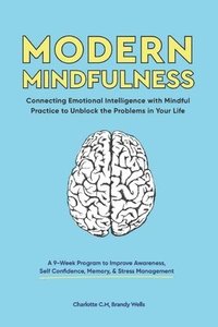 bokomslag Modern Mindfulness: Connecting Emotional Intelligence with Mindful Practice to Unblock the Problems in Your Life (A 9-Week Program to Impr