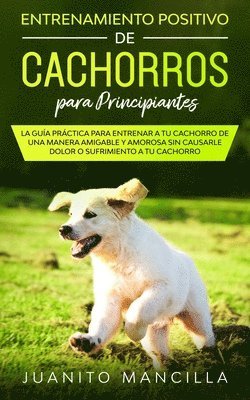 Juanito Mancilla - Entrenamiento Positivo De Cachorros Para Principiantes, Häftad
