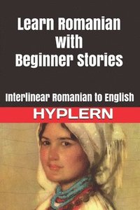 bokomslag Learn Romanian with Beginner Stories: Interlinear Romanian to English