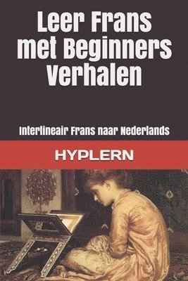 Leer Frans met Beginners Verhalen: Interlineair Frans naar Nederlands 1