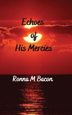 Ronna M Bacon, Ronna M. Bacon - Echoes of His Mercies, Häftad
