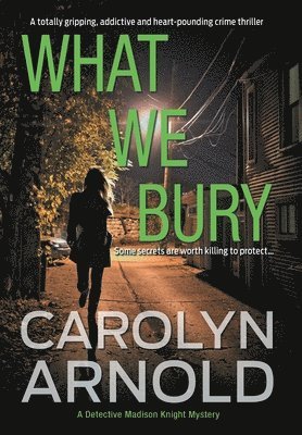 Carolyn Arnold - What We Bury, Inbunden