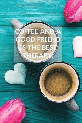 Coffee And A Good Friend Is The Best Therapy 1