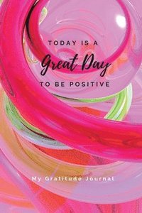 bokomslag Today Is A Great Day To Be Positive Lined Notebook