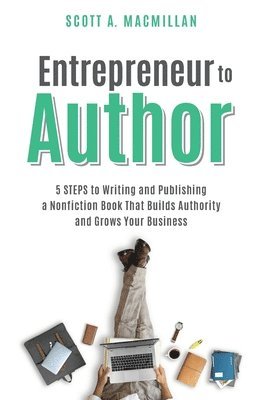 bokomslag Entrepreneur to Author: 5 Steps to Writing and Publishing a Nonfiction Book That Builds Authority and Grows Your Business