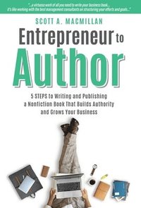 bokomslag Entrepreneur to Author: 5 Steps to Writing and Publishing a Nonfiction Book That Builds Authority and Grows Your Business
