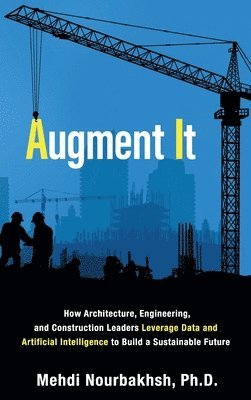 bokomslag Augment It: How Architecture, Engineering and Construction Leaders Leverage Data and Artificial Intelligence to Build a Sustainable Future