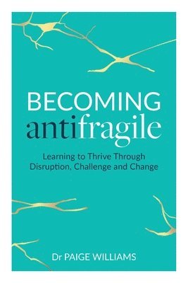 bokomslag Becoming Antifragile: Learning to Thrive Through Disruption, Challenge and Change