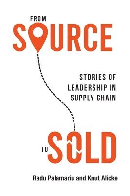 Radu Palamariu, Knut Alicke - From Source to Sold: Stories of Leadership in Supply Chain, Häftad