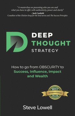 Steve Lowell - Deep Thought Strategy: How to go from OBSCURITY to Success, Influence, Impact and Wealth, Häftad