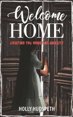 bokomslag Welcome Home: Evicting the Ghost of Anxiety
