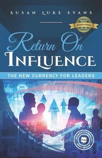 bokomslag Return On Influence: The New Currency for Leaders