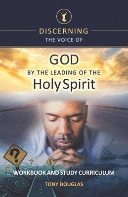 Discerning the Voice of God by the Leading of the Holy Spirit: Workbook and Study Curriculum 1