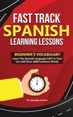 bokomslag Fast Track Spanish Learning Lessons - Beginner's Vocabulary: Learn The Spanish Language FAST in Your Car with Over 1000 Common Words