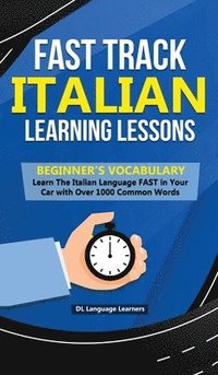 bokomslag Fast Track Italian Learning Lessons - Beginner's Vocabulary