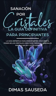 Sanación por Cristales - La guía definitiva para principiantes