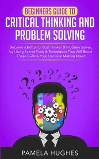 bokomslag Beginners Guide to Critical Thinking and Problem Solving