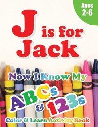 bokomslag J is for Jack: Now I Know My ABCs and 123s Coloring & Activity Book with Writing and Spelling Exercises (Age 2-6) 128 Pages