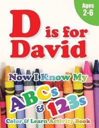 bokomslag D is for David: Now I Know My ABCs and 123s Coloring & Activity Book with Writing and Spelling Exercises (Age 2-6) 128 Pages