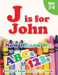 bokomslag J is for John: Now I Know My ABCs and 123s Coloring & Activity Book with Writing and Spelling Exercises (Age 2-6) 128 Pages