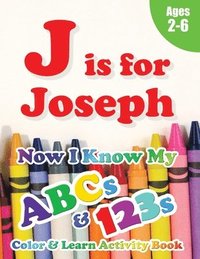 bokomslag J is for Joseph: Now I Know My ABCs and 123s Coloring & Activity Book with Writing and Spelling Exercises (Age 2-6) 128 Pages