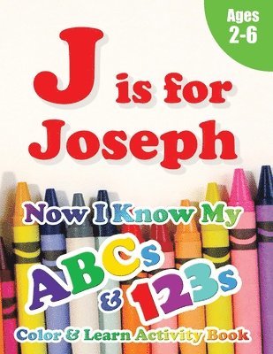 J is for Joseph: Now I Know My ABCs and 123s Coloring & Activity Book with Writing and Spelling Exercises (Age 2-6) 128 Pages 1