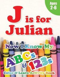 bokomslag J is for Julian: Now I Know My ABCs and 123s Coloring & Activity Book with Writing and Spelling Exercises (Age 2-6) 128 Pages
