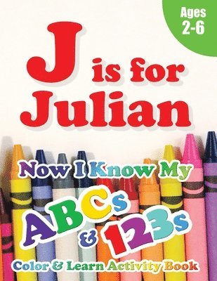 J is for Julian: Now I Know My ABCs and 123s Coloring & Activity Book with Writing and Spelling Exercises (Age 2-6) 128 Pages 1