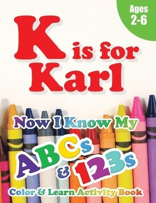 K is for Karl: Now I Know My ABCs and 123s Coloring & Activity Book with Writing and Spelling Exercises (Age 2-6) 128 Pages 1